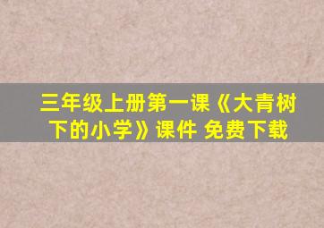 三年级上册第一课《大青树下的小学》课件 免费下载